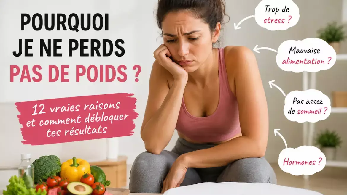 Pourquoi je ne perds pas de poids ? Les 12 vraies raisons qui bloquent tes résultats